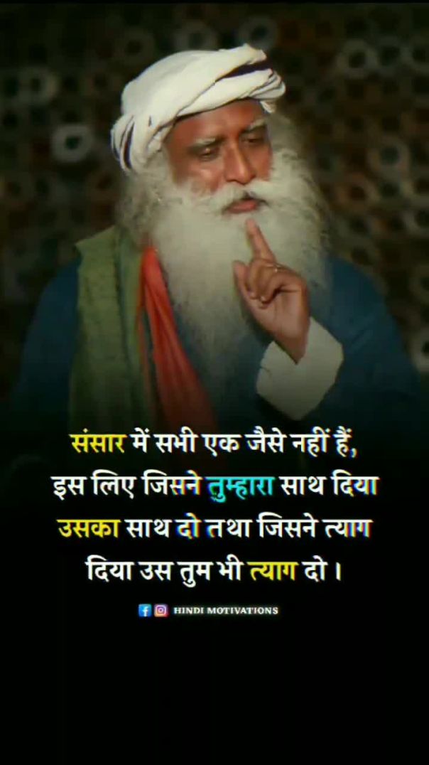 संसार में सभी एक जैसे नहीं हैं, इस लिए जिसने तुम्हारा साथ दिया उसका साथ दो तथा जिसने त्याग दिया उस त
